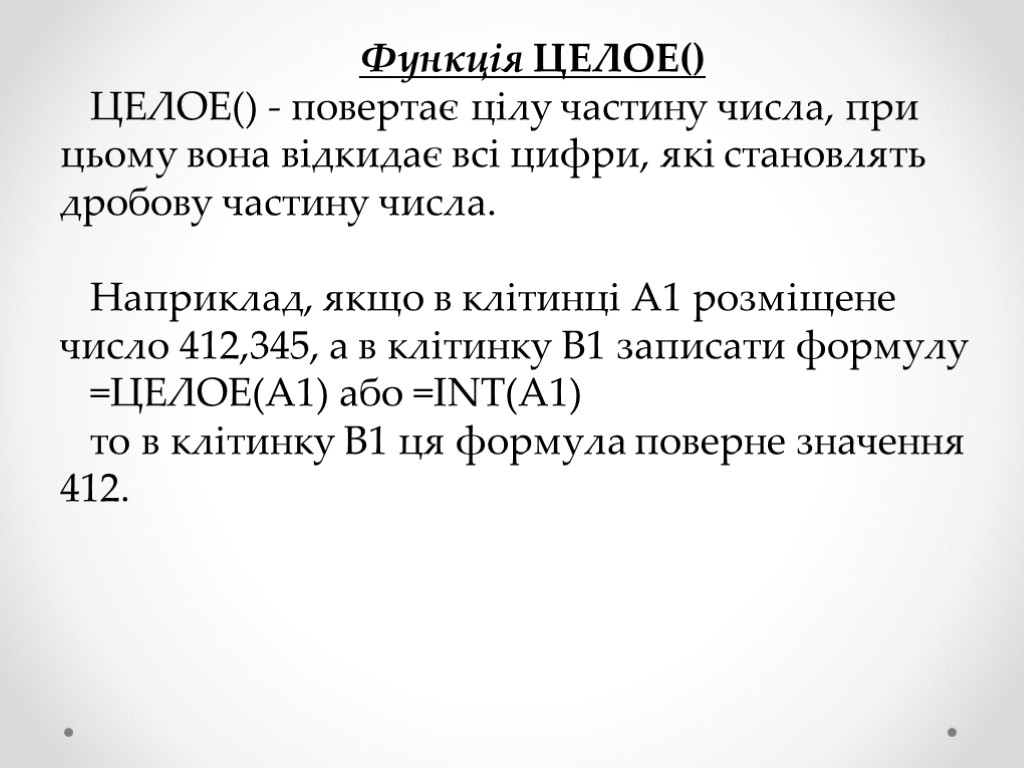 Функція ЦЕЛОЕ() ЦЕЛОЕ() - повертає цілу частину числа, при цьому вона відкидає всі цифри,